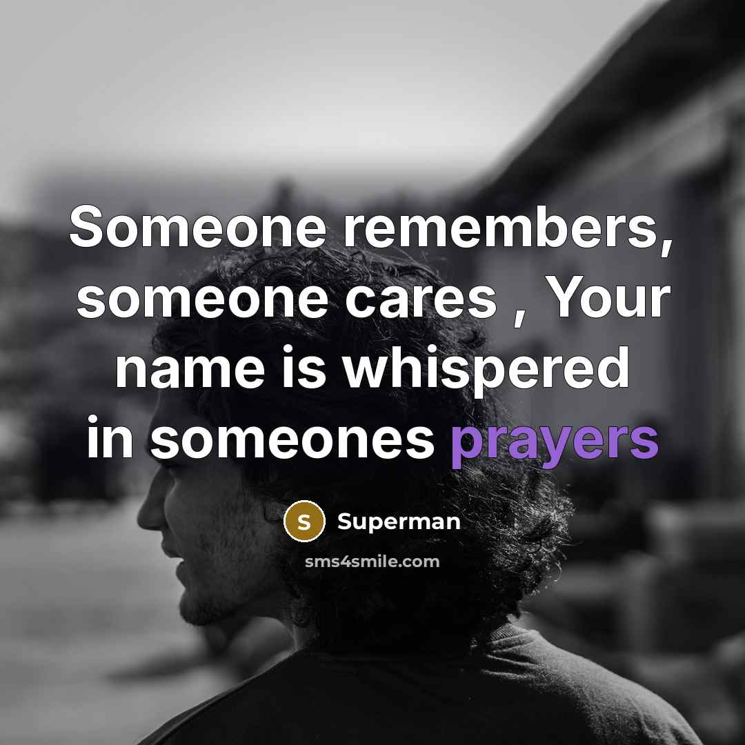 “Someone remembers, someone cares , Your name is whispered in…” quote by Superman