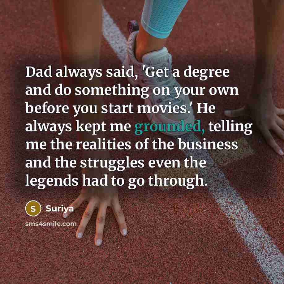 “Dad always said, 'Get a degree and do something on…” quote by Suriya