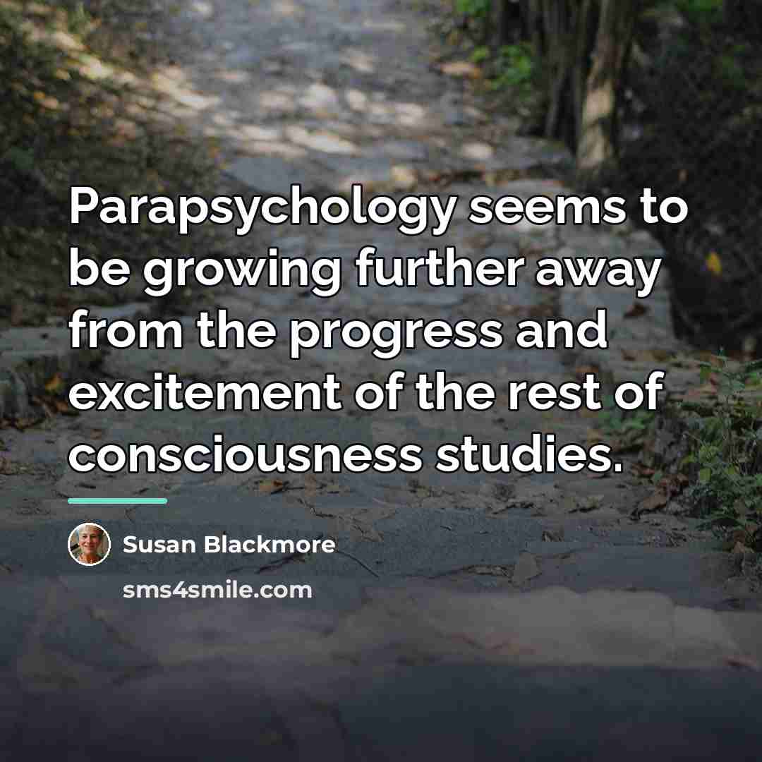 “Parapsychology seems to be growing further away from the progress…” quote by Susan Blackmore