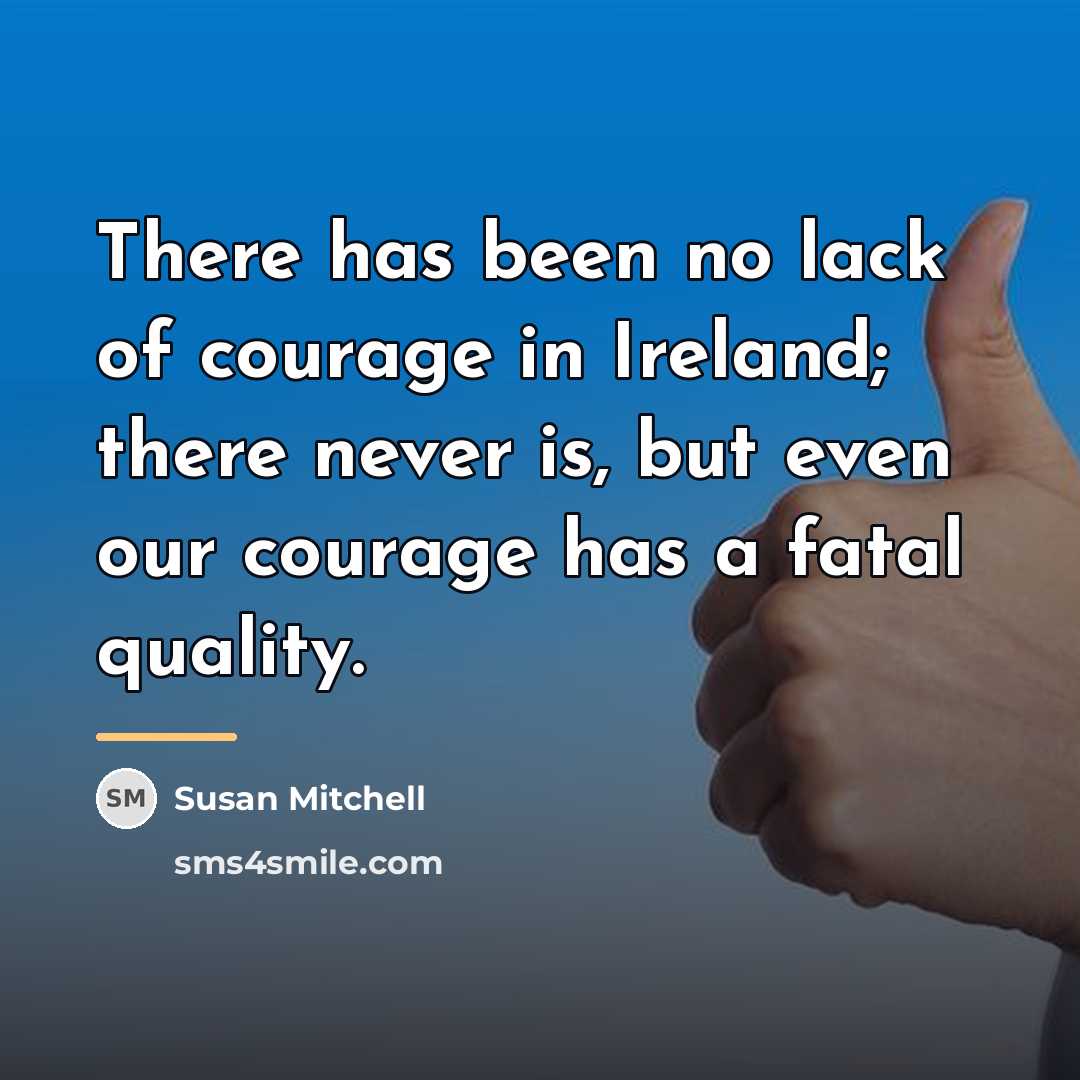 “There has been no lack of courage in Ireland; there…” quote by Susan Mitchell