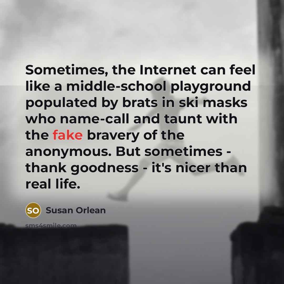 “Sometimes, the Internet can feel like a middle-school playground populated…” quote by Susan Orlean
