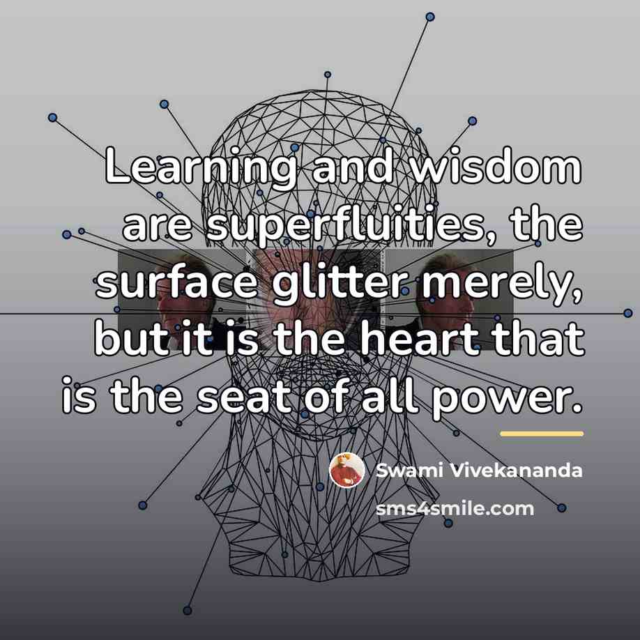 “Learning and wisdom are superfluities, the surface glitter merely, but…” quote by Swami Vivekananda