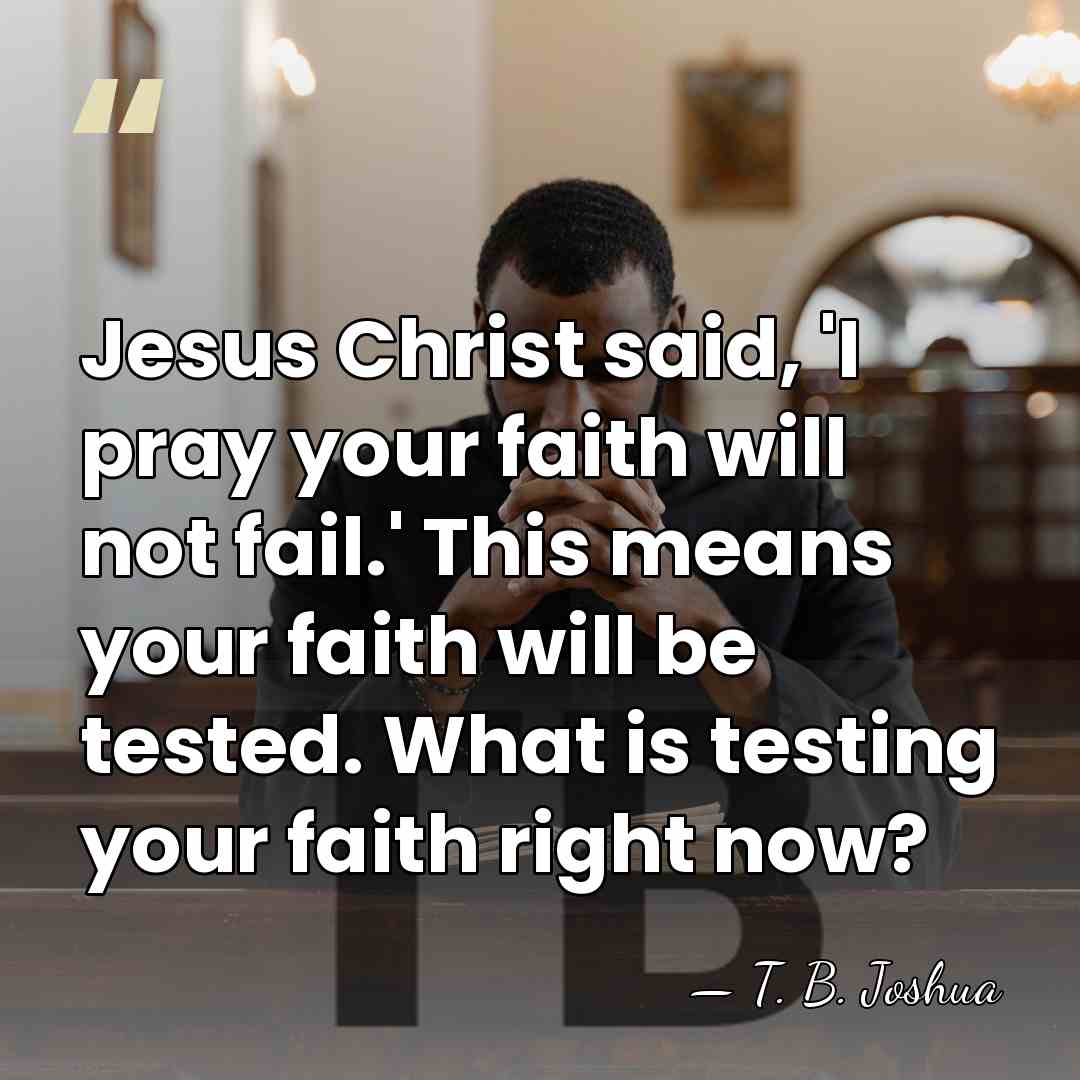 Jesus Christ said, 'I pray your faith will not fail.' This means&hellip; - T. B. Joshua