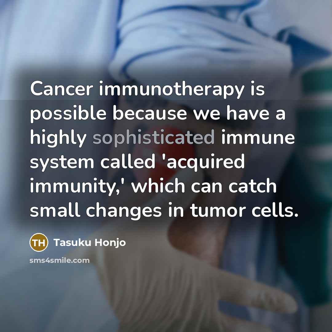 “Cancer immunotherapy is possible because we have a highly sophisticated…” quote by Tasuku Honjo