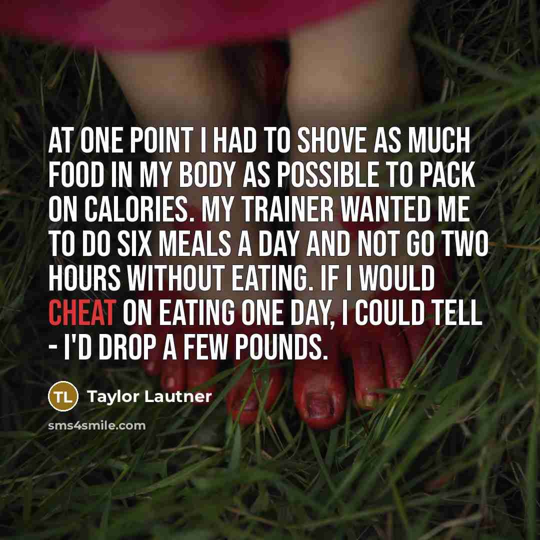 “At one point I had to shove as much food…” quote by Taylor Lautner