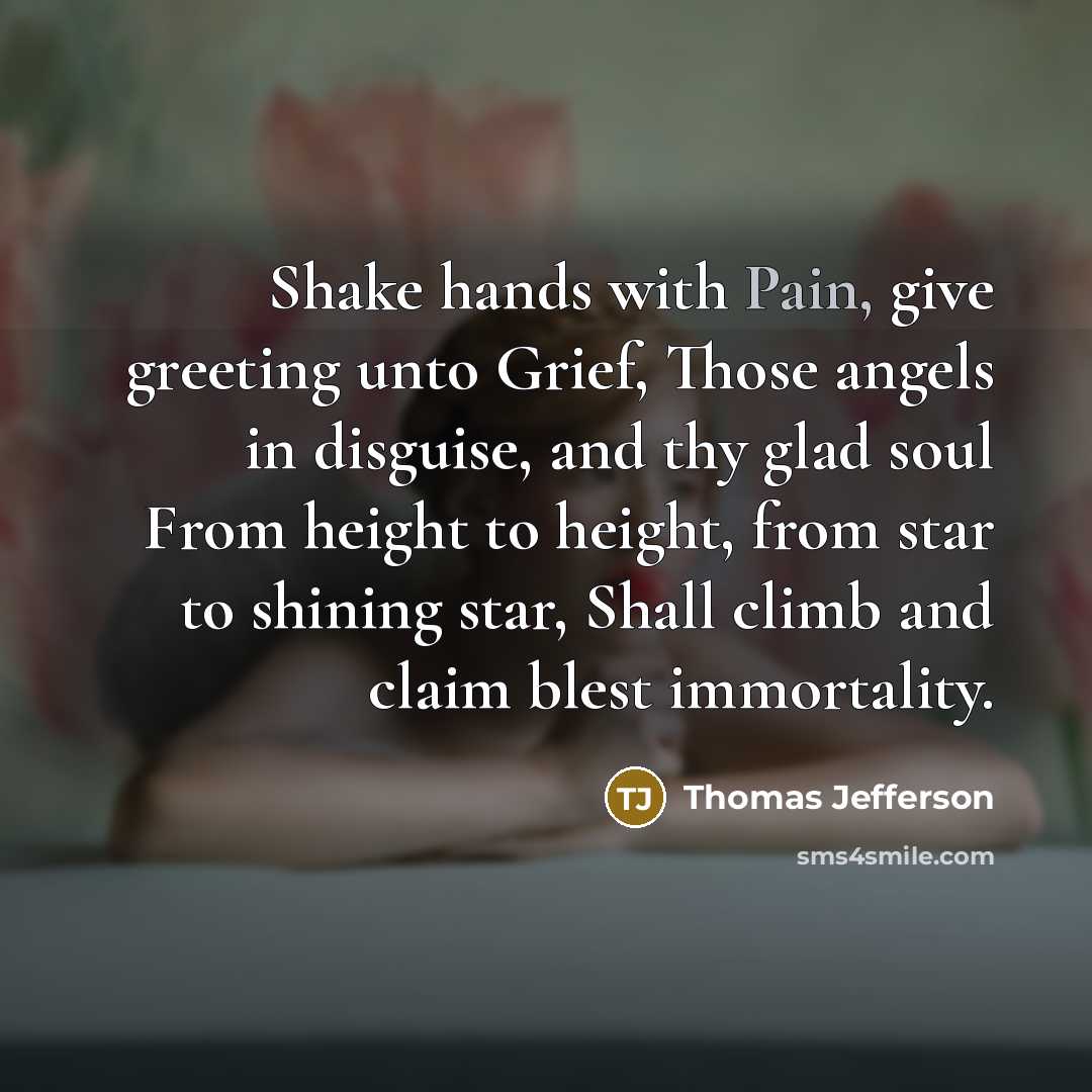 “Shake hands with Pain, give greeting unto Grief, Those angels…” quote by Thomas Jefferson