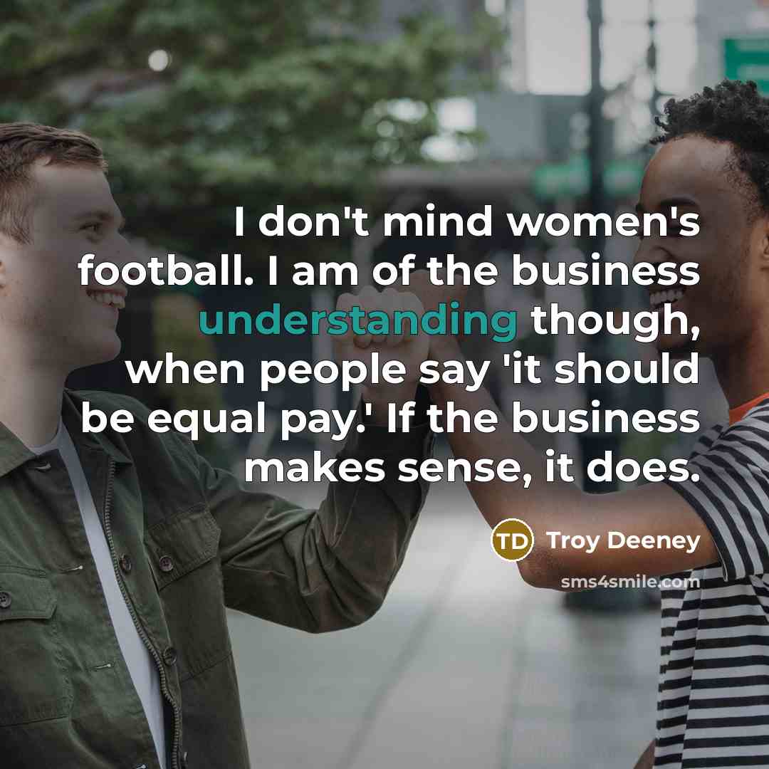 “I don't mind women's football. I am of the business…” quote by Troy Deeney