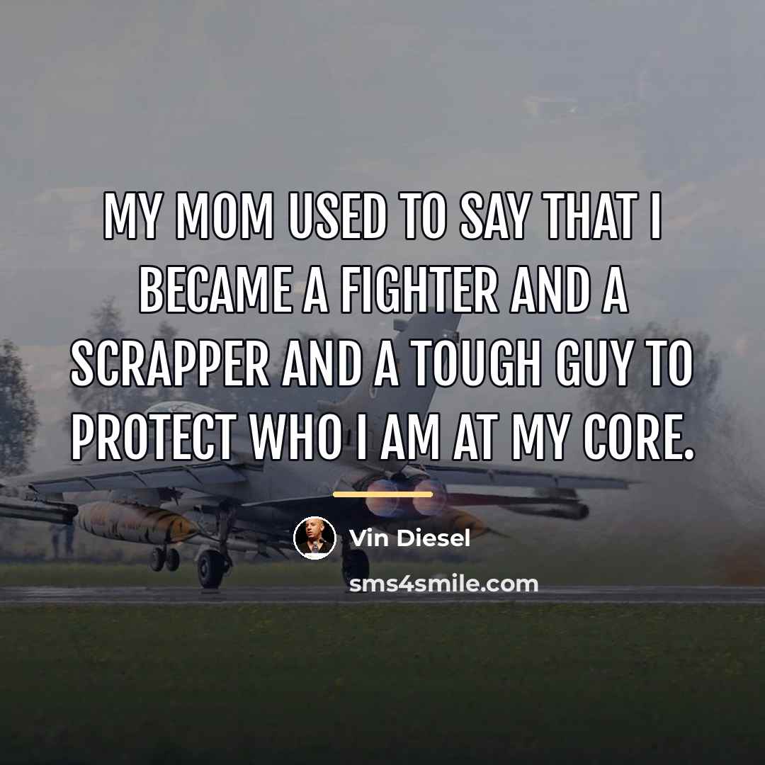 “My mom used to say that I became a fighter…” quote by Vin Diesel