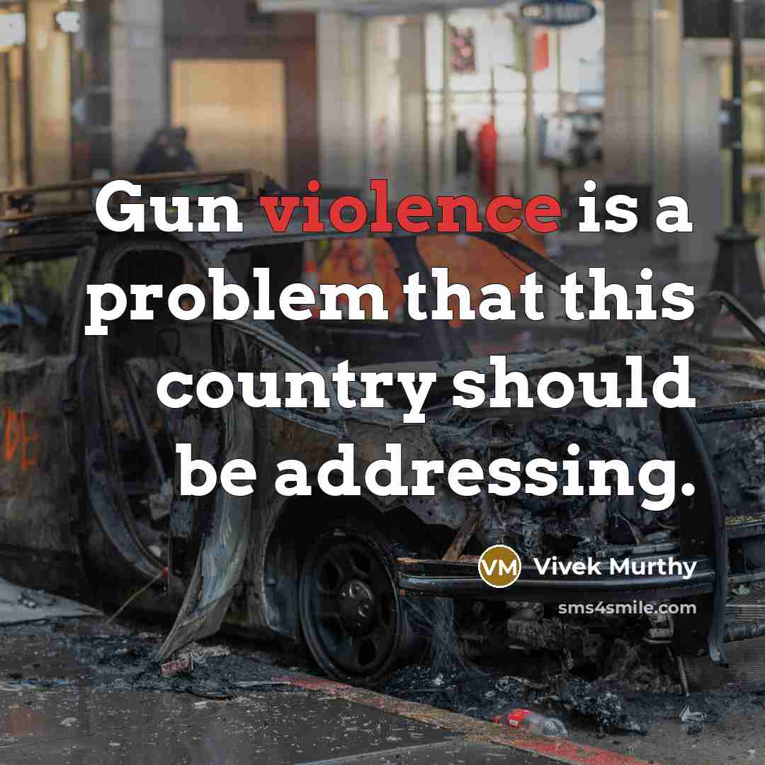 “Gun violence is a problem that this country should be addressing.” quote by Vivek Murthy