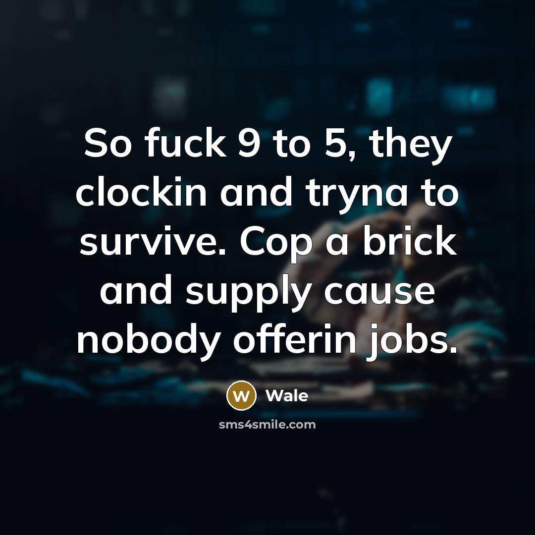 “So fuck 9 to 5, they clockin and tryna to survive. Cop a brick and supply cause nobody offerin jobs.” quote by Wale