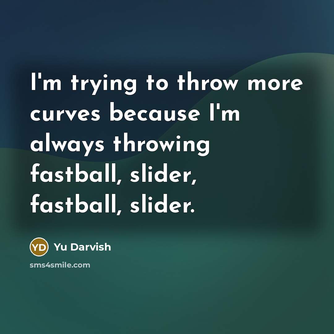 “I'm trying to throw more curves because I'm always throwing…” quote by Yu Darvish