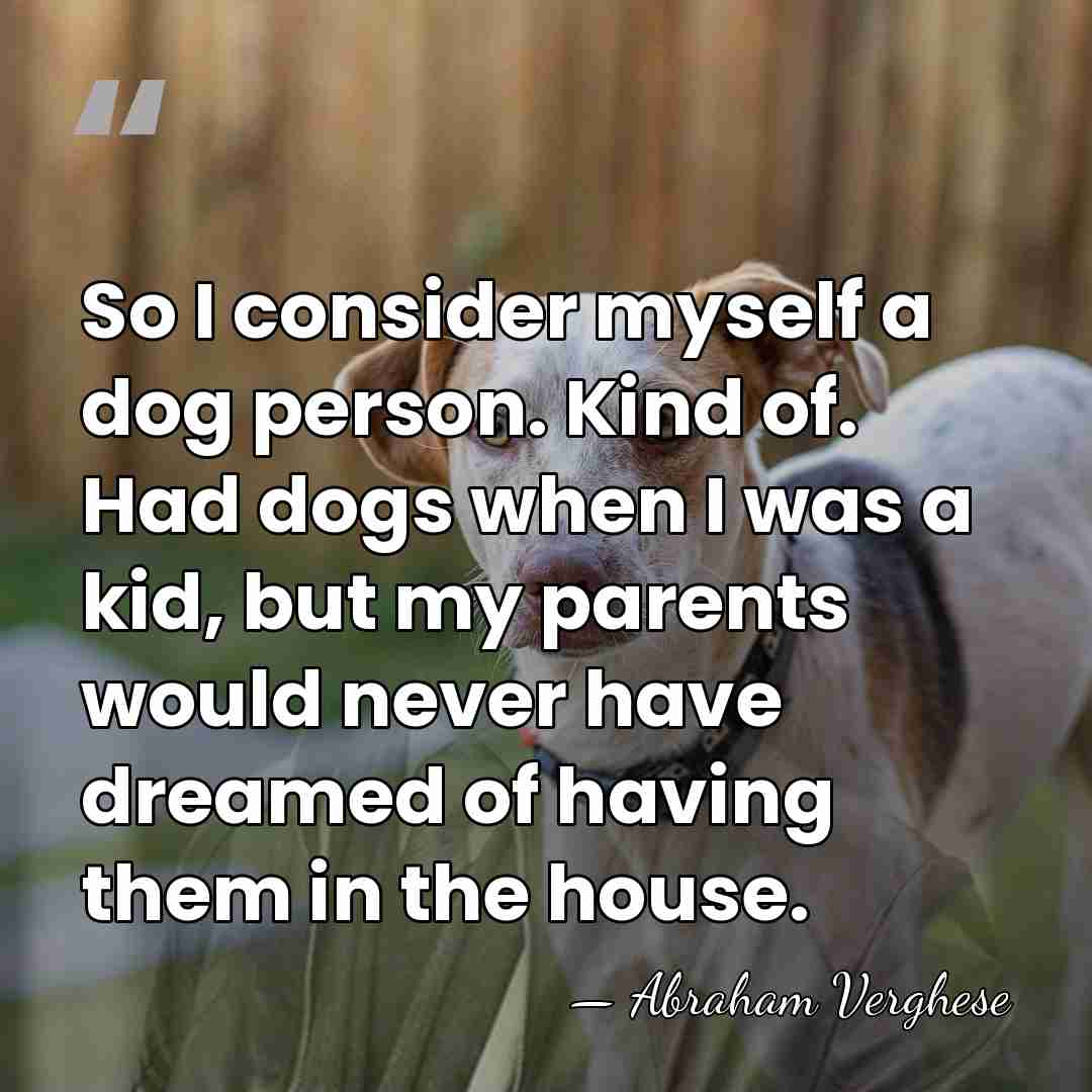 So I consider myself a dog person. Kind of. Had dogs when&hellip; - Abraham Verghese