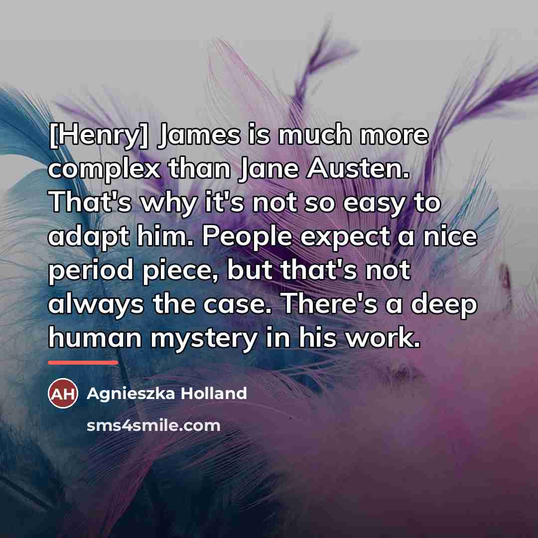 “[Henry] James is much more complex than Jane Austen. That's…” quote by Agnieszka Holland