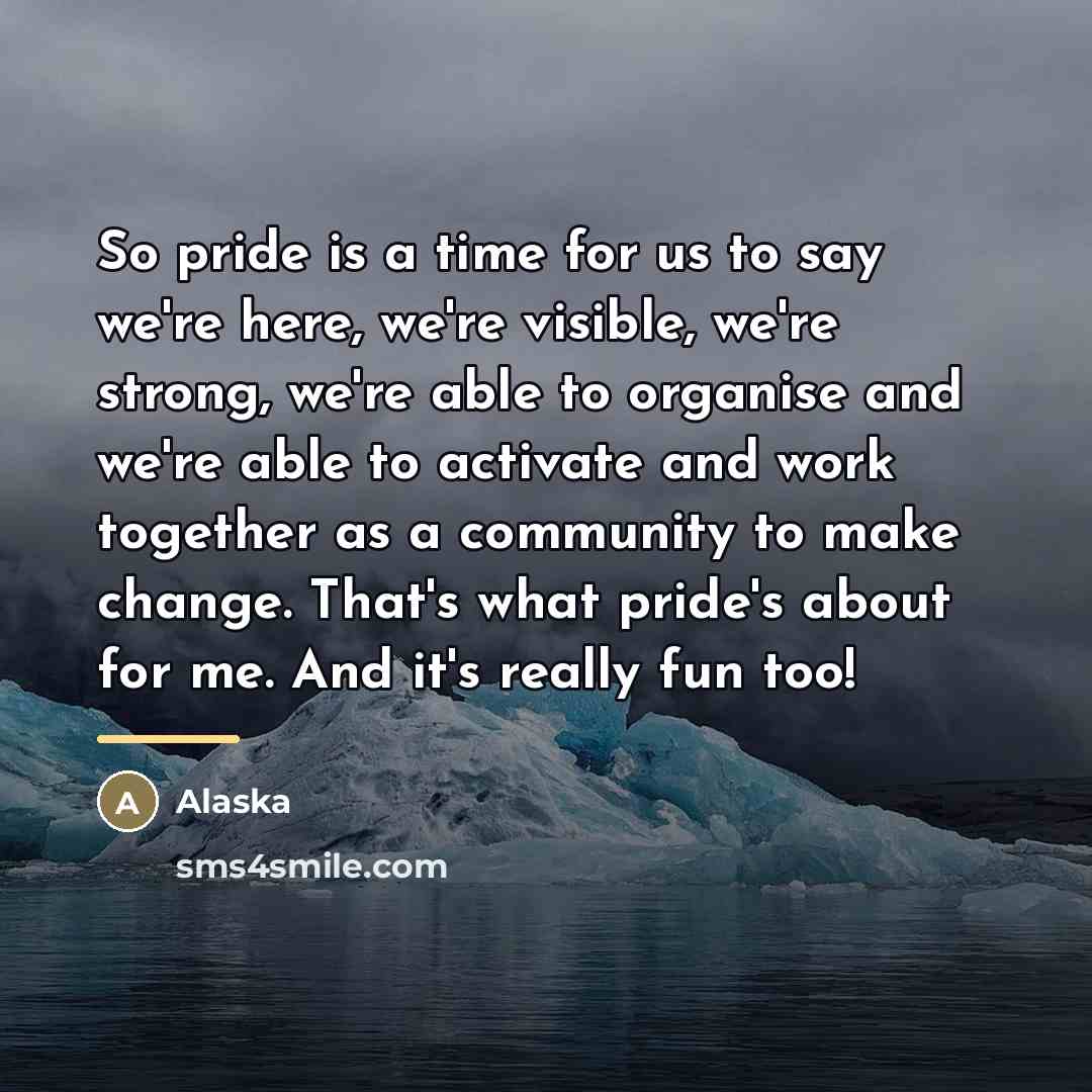 “So pride is a time for us to say we're…” quote by Alaska