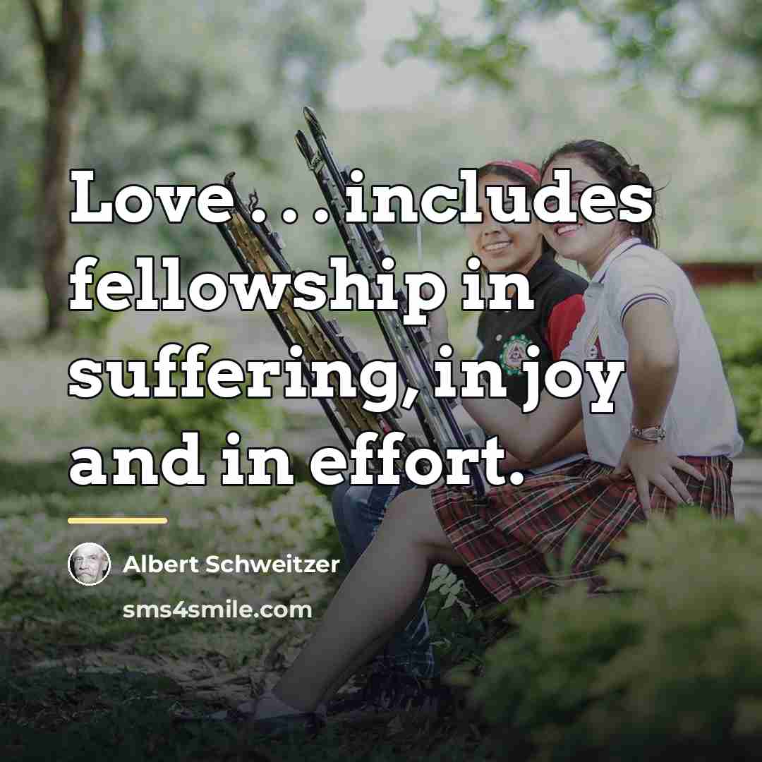 “Love . . . includes fellowship in suffering, in joy…” quote by Albert Schweitzer