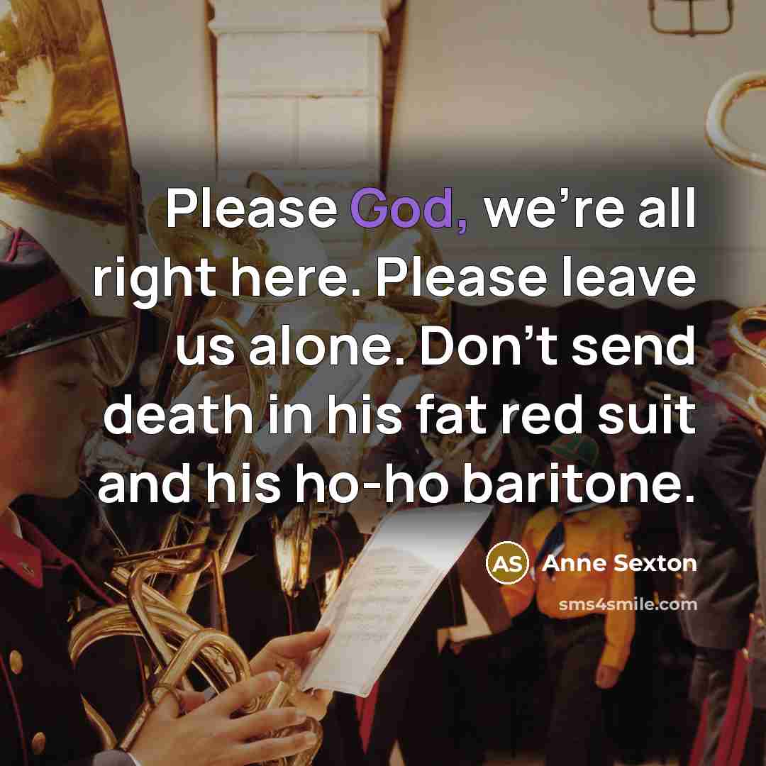 “Please God, we're all right here. Please leave us alone.…” quote by Anne Sexton