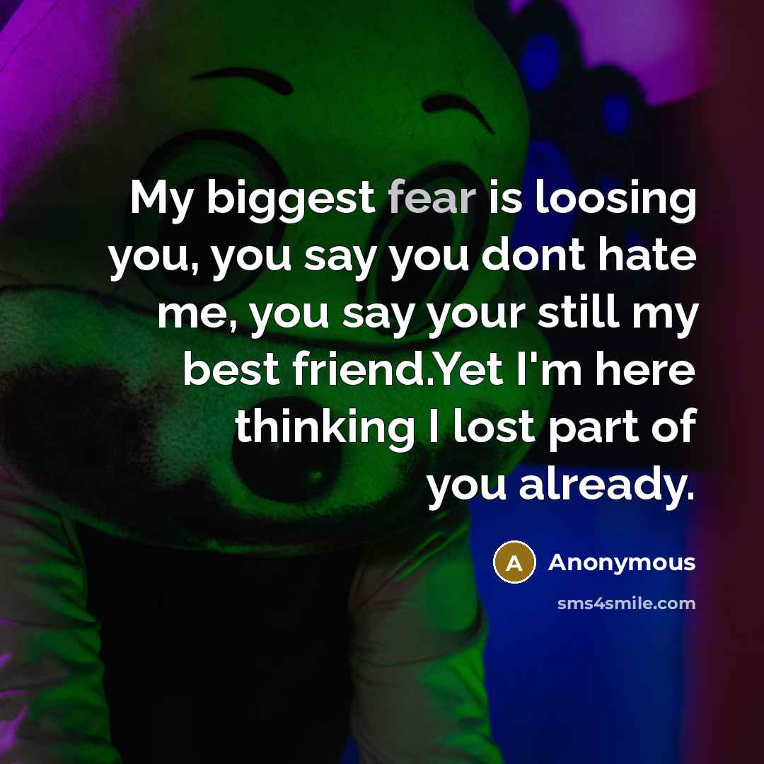 “My biggest fear is loosing you, you say you dont…” quote by Anonymous