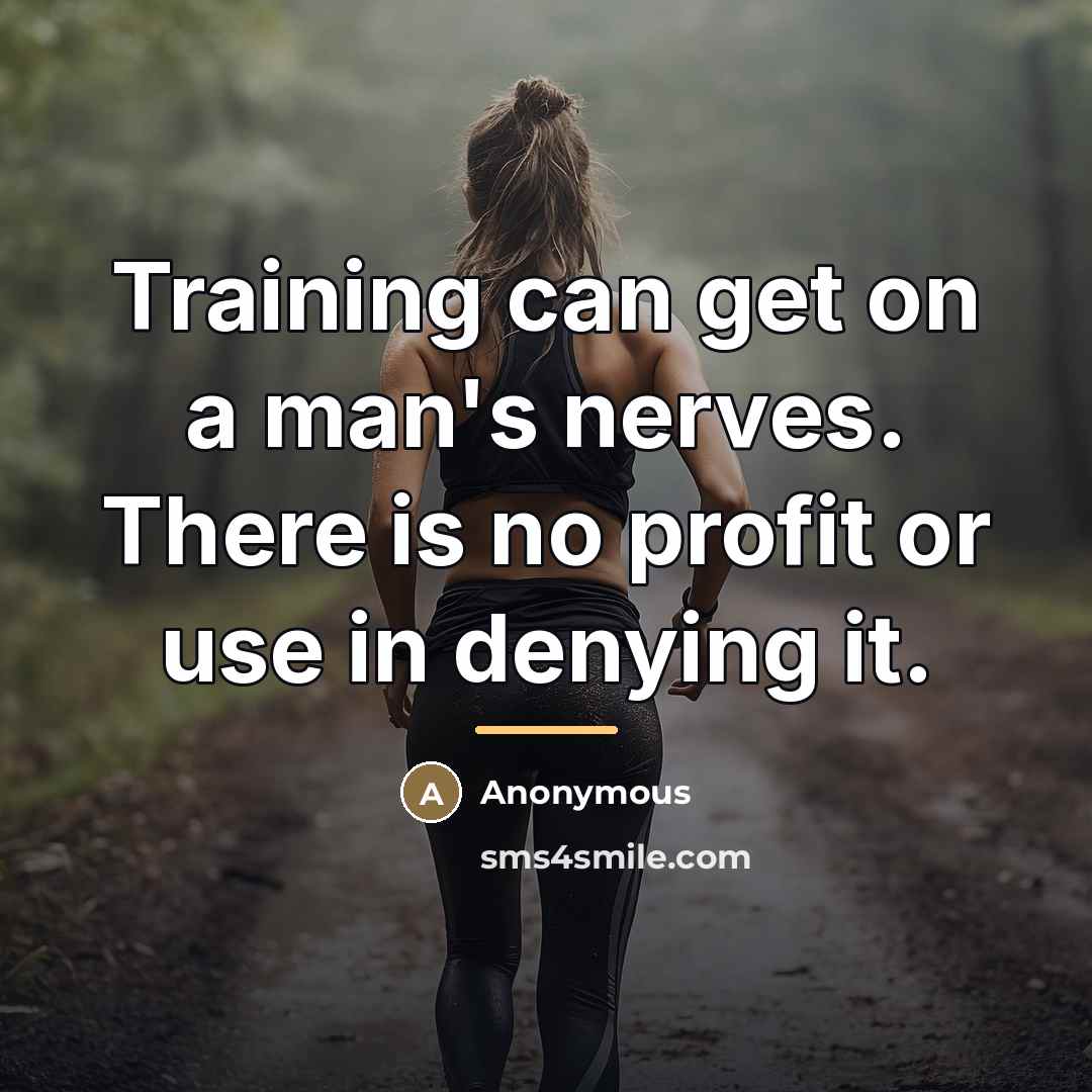 “Training can get on a man's nerves. There is no…” quote by Anonymous