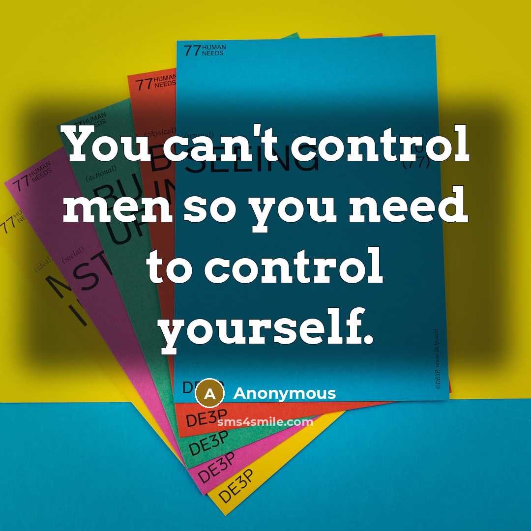 “You can't control men so you need to control yourself.…” quote by Anonymous