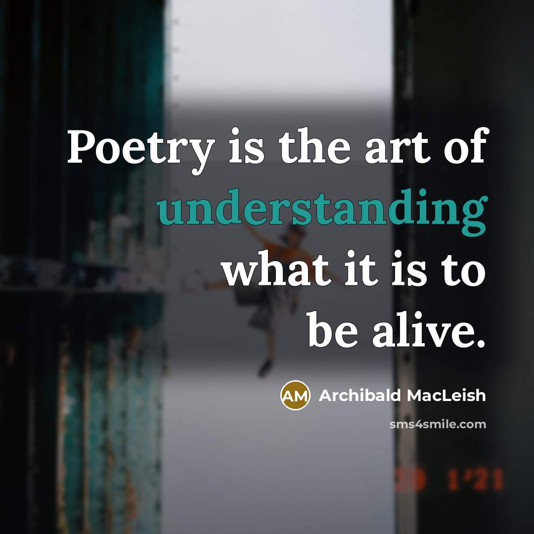 “Poetry is the art of understanding what it is to…” quote by Archibald MacLeish