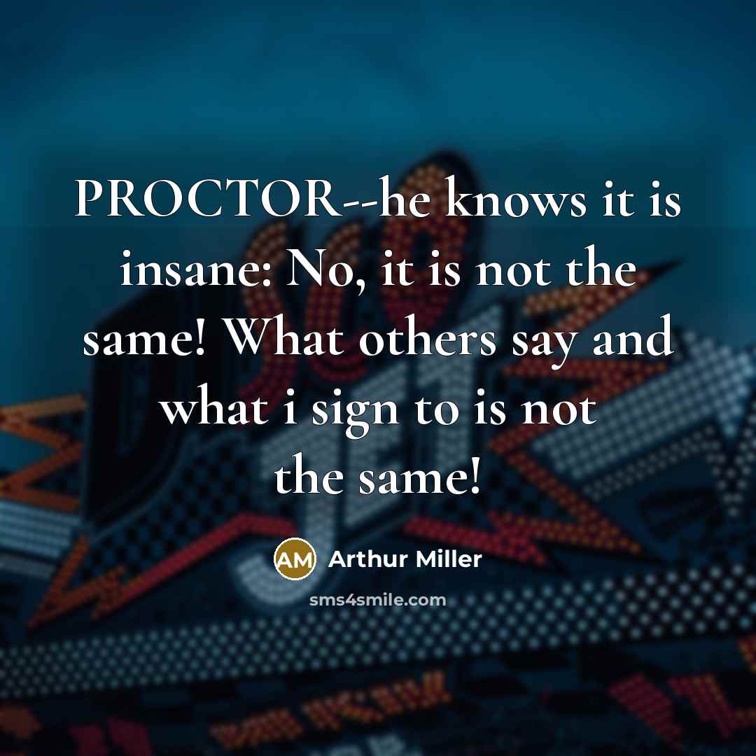 “PROCTOR--he knows it is insane: No, it is not the…” quote by Arthur Miller