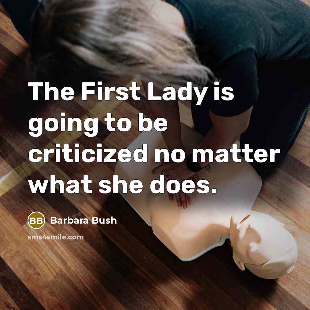 “The First Lady is going to be criticized no matter…” quote by Barbara Bush