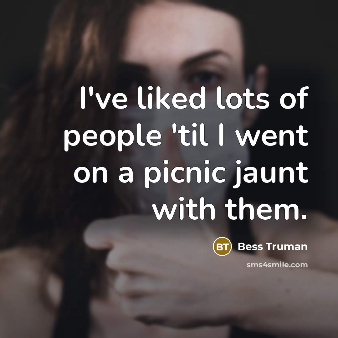“I've liked lots of people 'til I went on a…” quote by Bess Truman