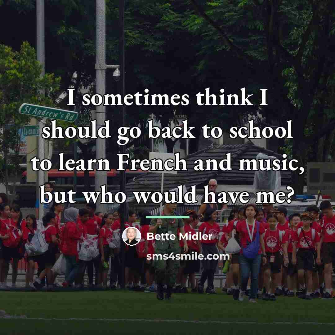 “I sometimes think I should go back to school to…” quote by Bette Midler