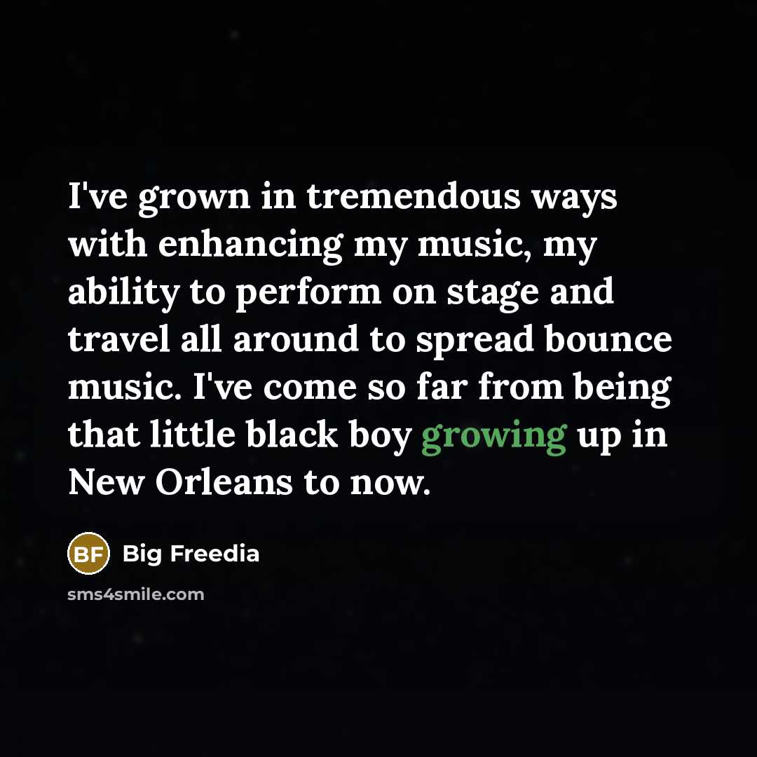 “I've grown in tremendous ways with enhancing my music, my…” quote by Big Freedia