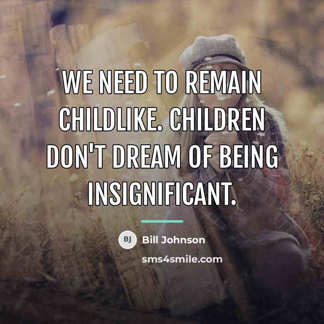 “We need to remain childlike. Children don't dream of being…” quote by Bill Johnson