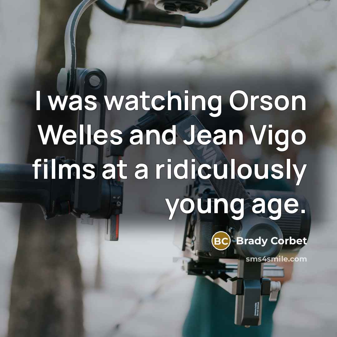 “I was watching Orson Welles and Jean Vigo films at…” quote by Brady Corbet