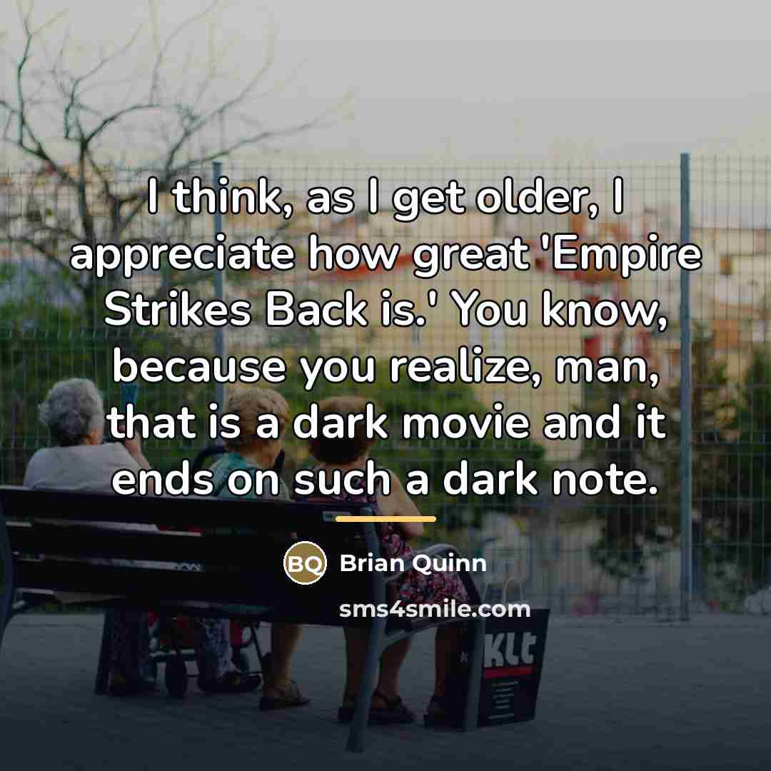 “I think, as I get older, I appreciate how great…” quote by Brian Quinn