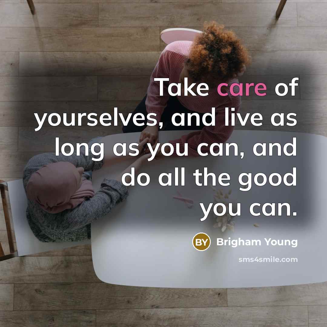 “Take care of yourselves, and live as long as you…” quote by Brigham Young