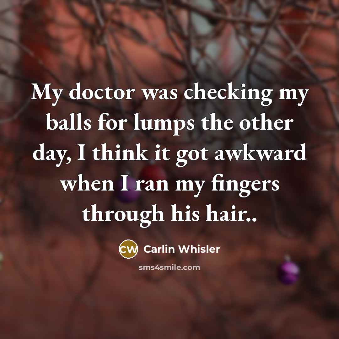 “My doctor was checking my balls for lumps the other…” quote by Carlin Whisler