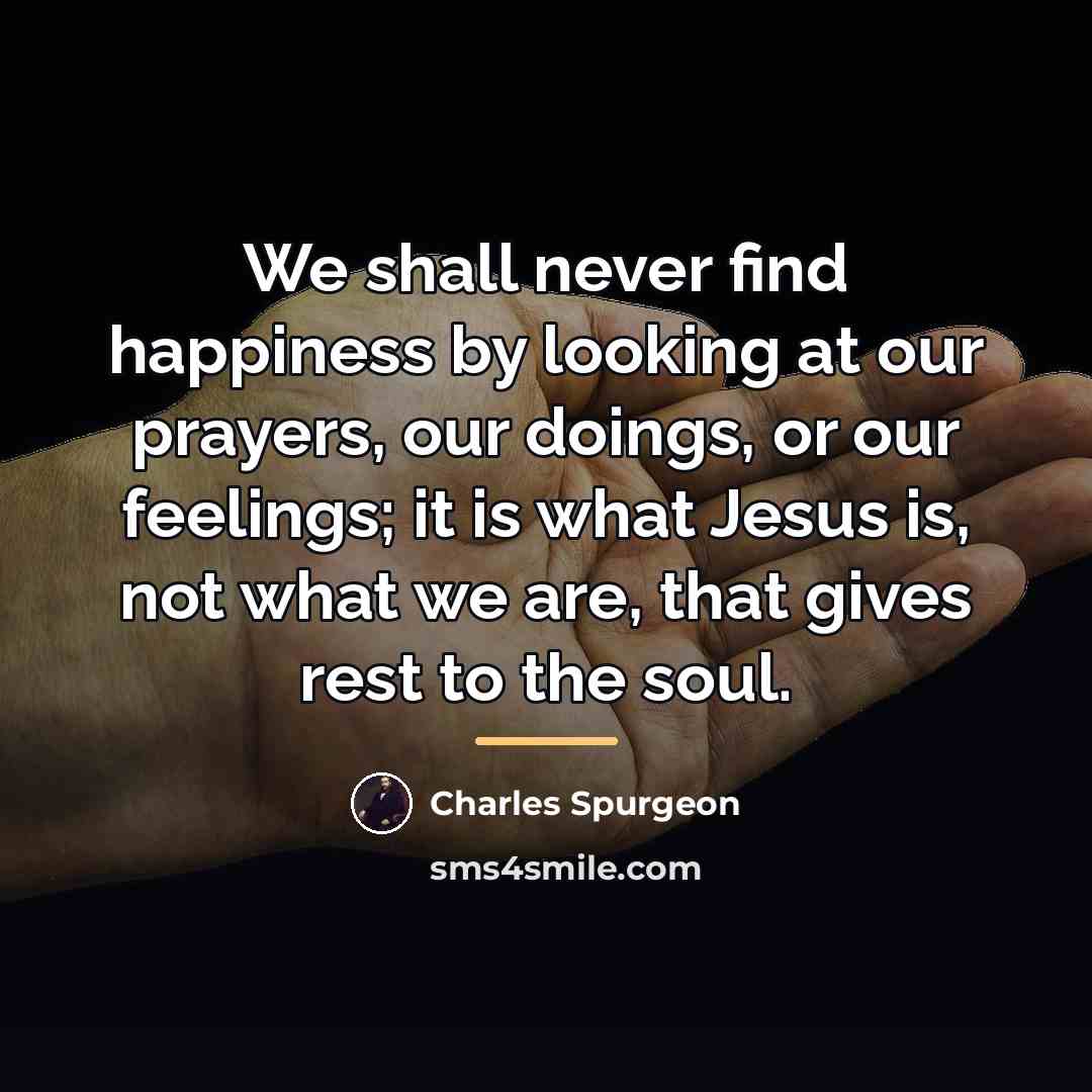 “We shall never find happiness by looking at our prayers,…” quote by Charles Spurgeon