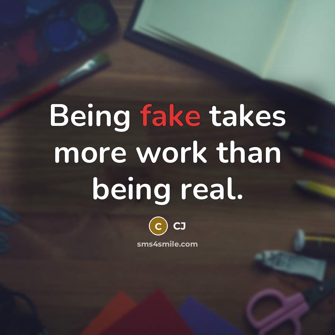 “Being fake takes more work than being real.…” quote by Cj