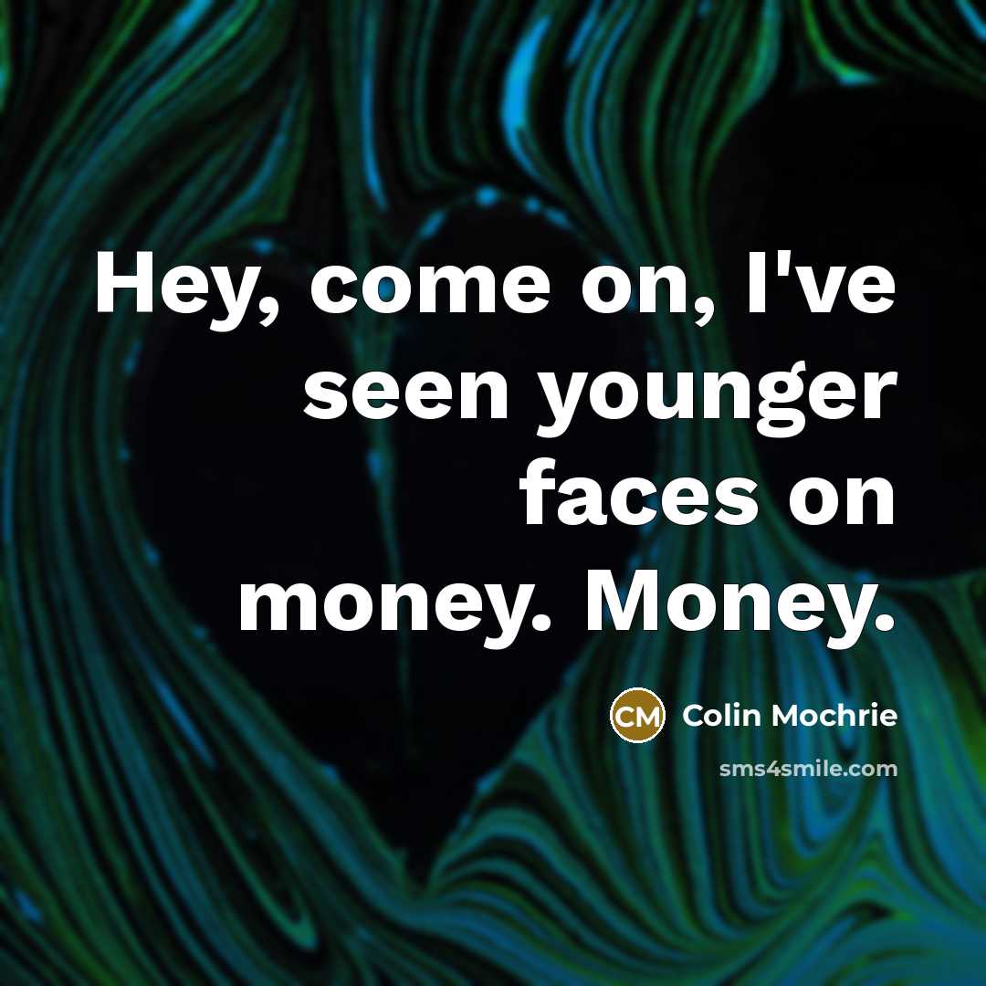 “Hey, come on, I've seen younger faces on money. Money.…” quote by Colin Mochrie