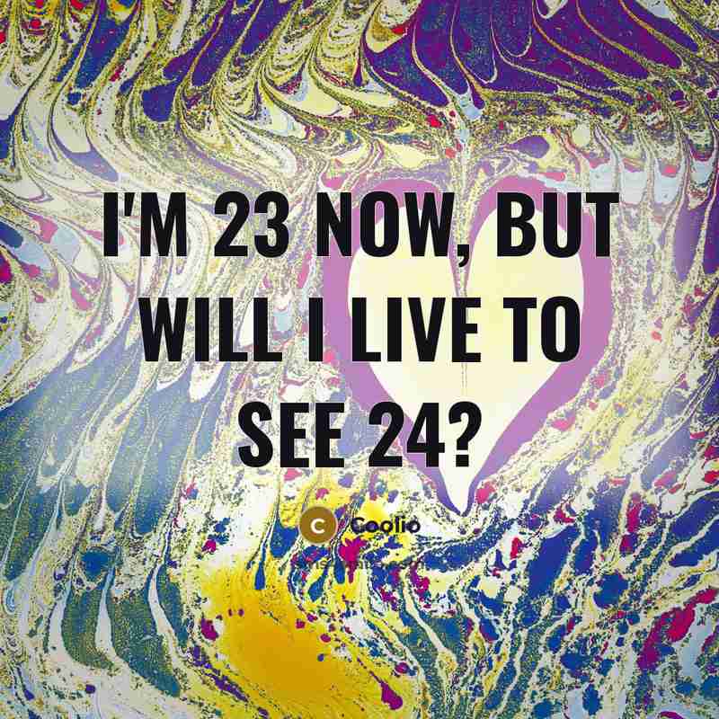 “I'm 23 now, but will I live to see 24?…” quote by Coolio