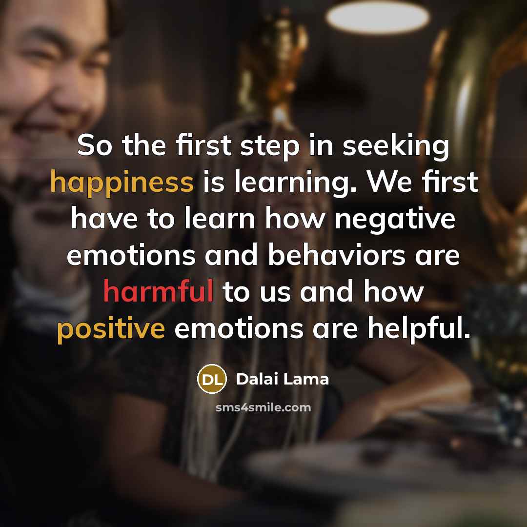 “So the first step in seeking happiness is learning. We…” quote by Dalai Lama