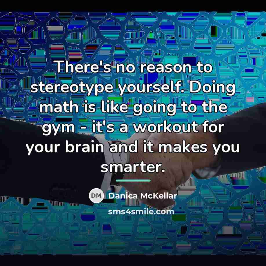“There's no reason to stereotype yourself. Doing math is like…” quote by Danica McKellar