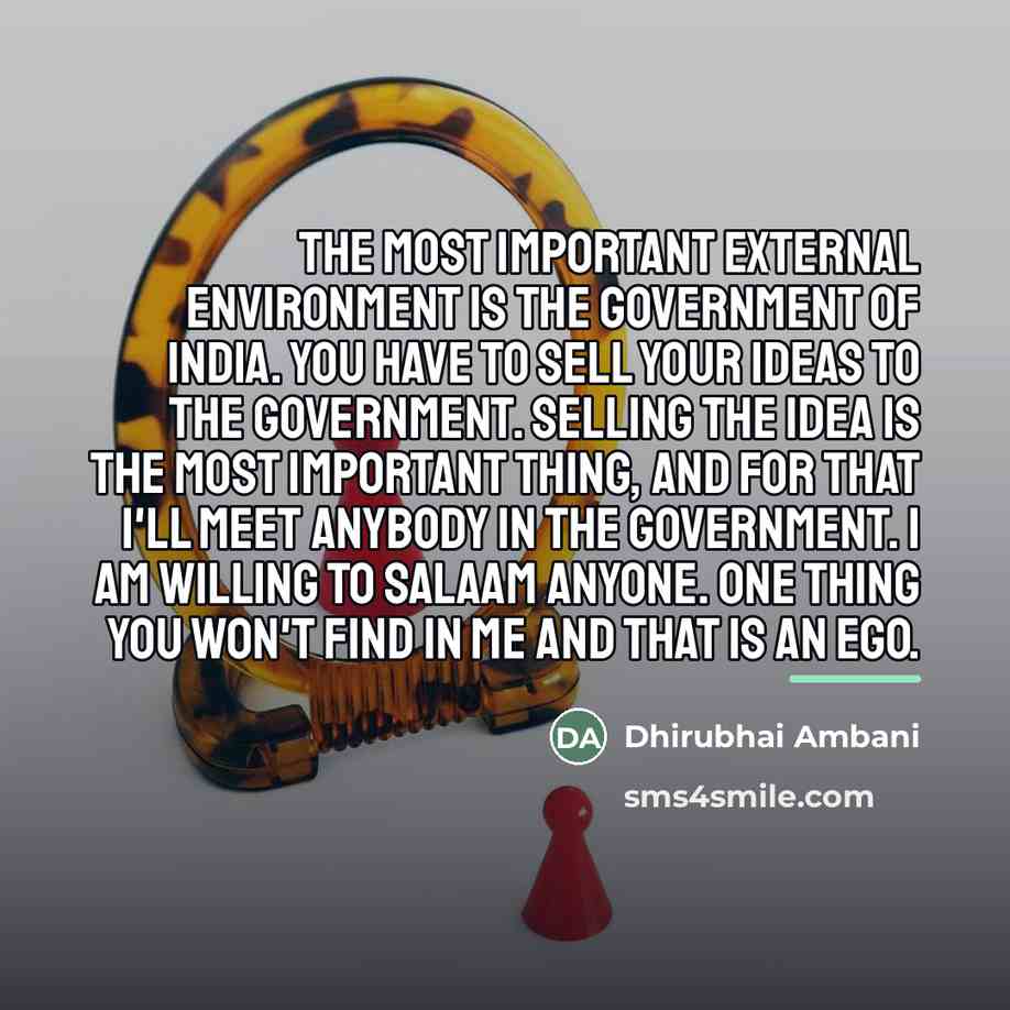 “The most important external environment is the government of India.…” quote by Dhirubhai Ambani