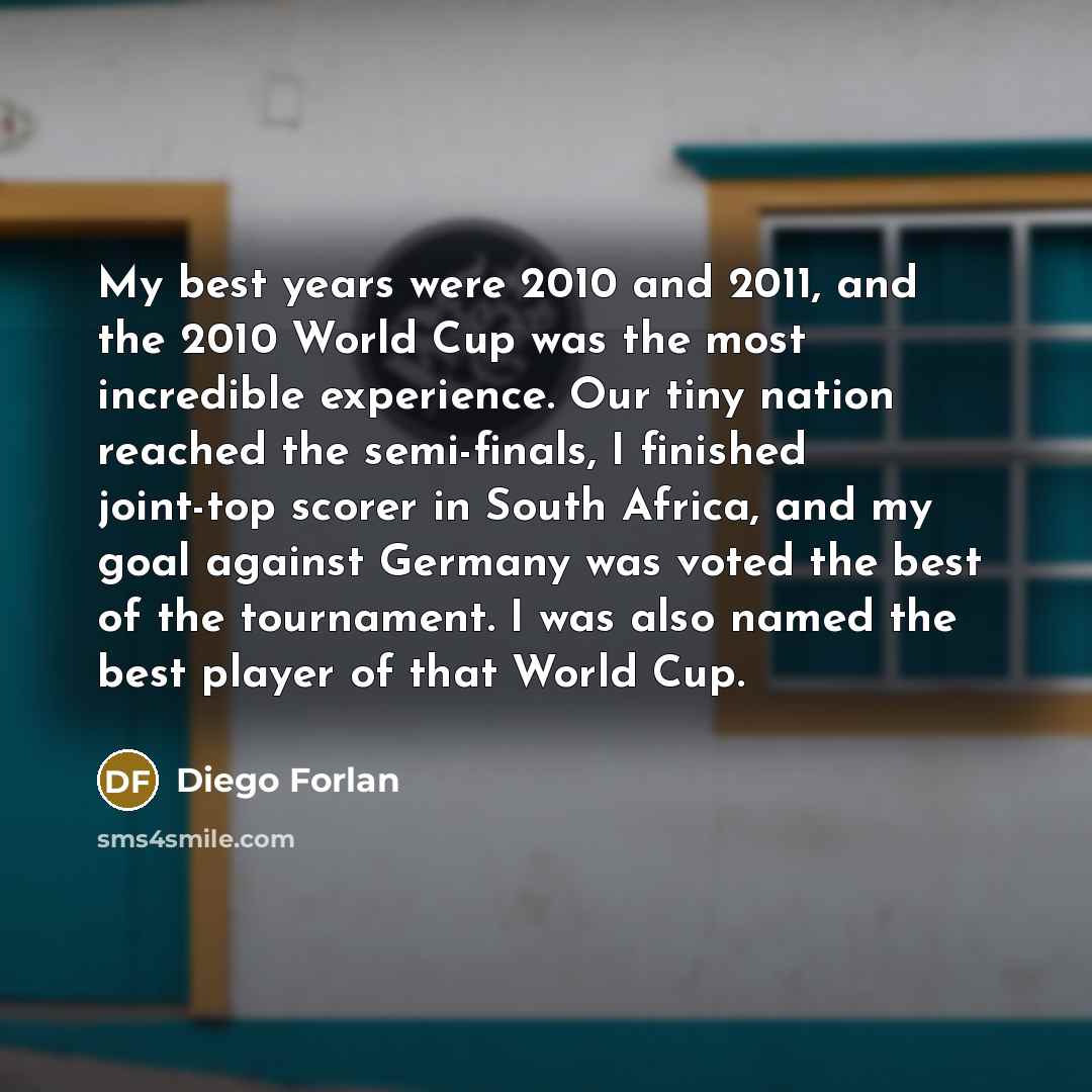 “My best years were 2010 and 2011, and the 2010…” quote by Diego Forlan