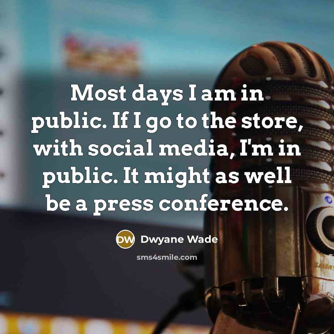 “Most days I am in public. If I go to…” quote by Dwyane Wade