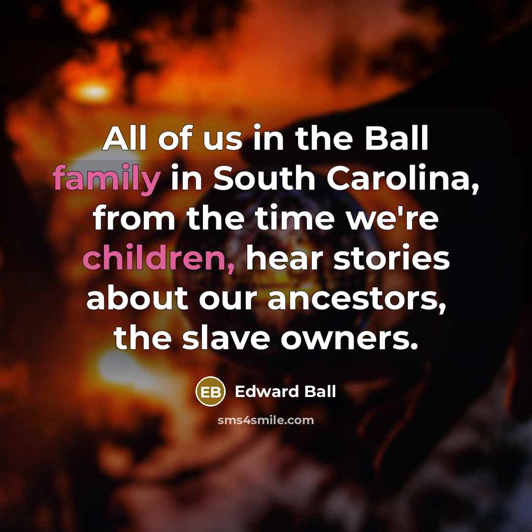 “All of us in the Ball family in South Carolina,…” quote by Edward Ball