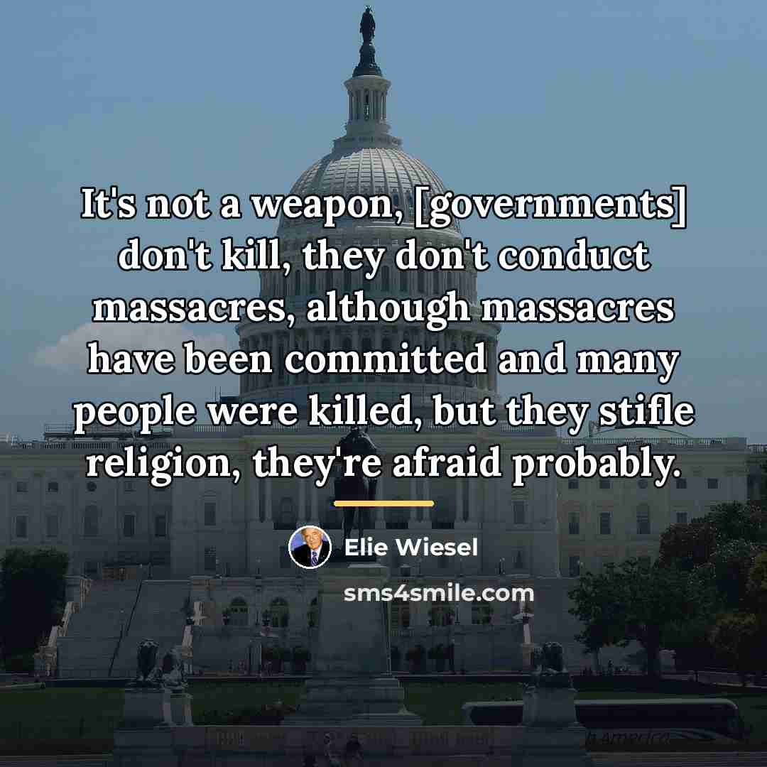“It's not a weapon, [governments] don't kill, they don't conduct…” quote by Elie Wiesel