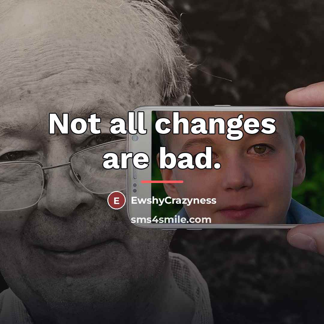 “Not all changes are bad.…” quote by EwshyCrazyness