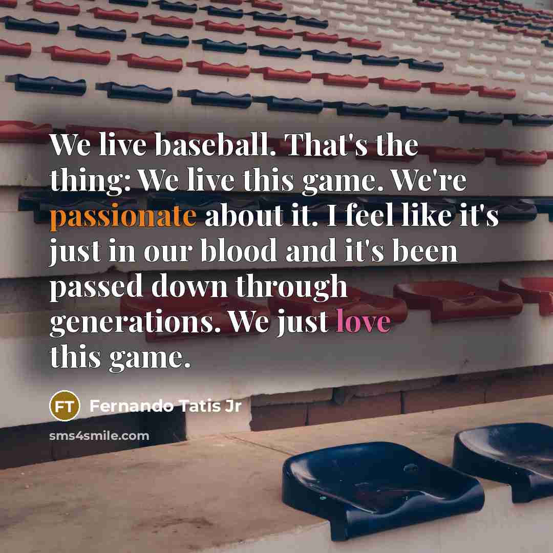 “We live baseball. That's the thing: We live this game.…” quote by Fernando Tatis Jr