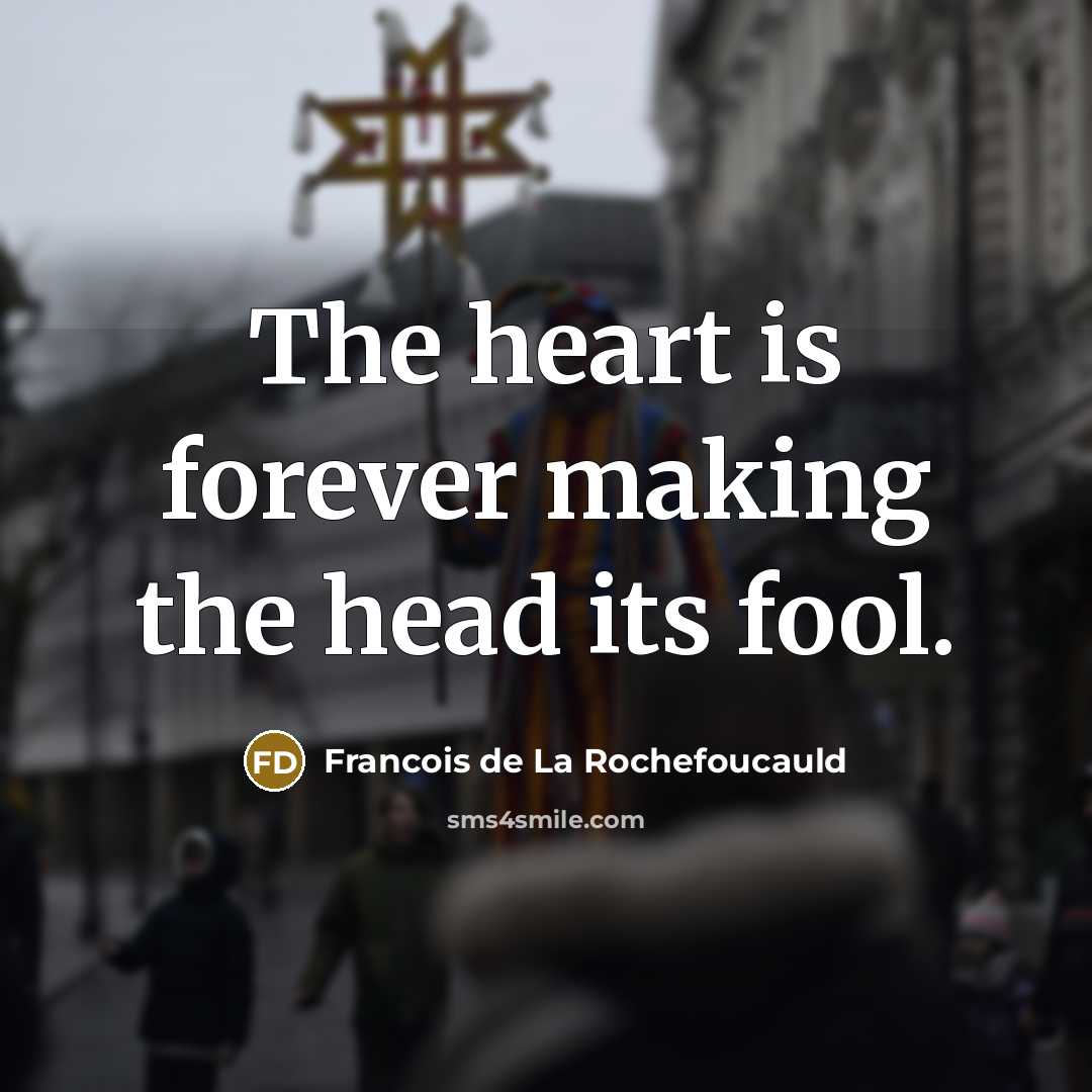 “The heart is forever making the head its fool.…” quote by Francois de La Rochefoucauld