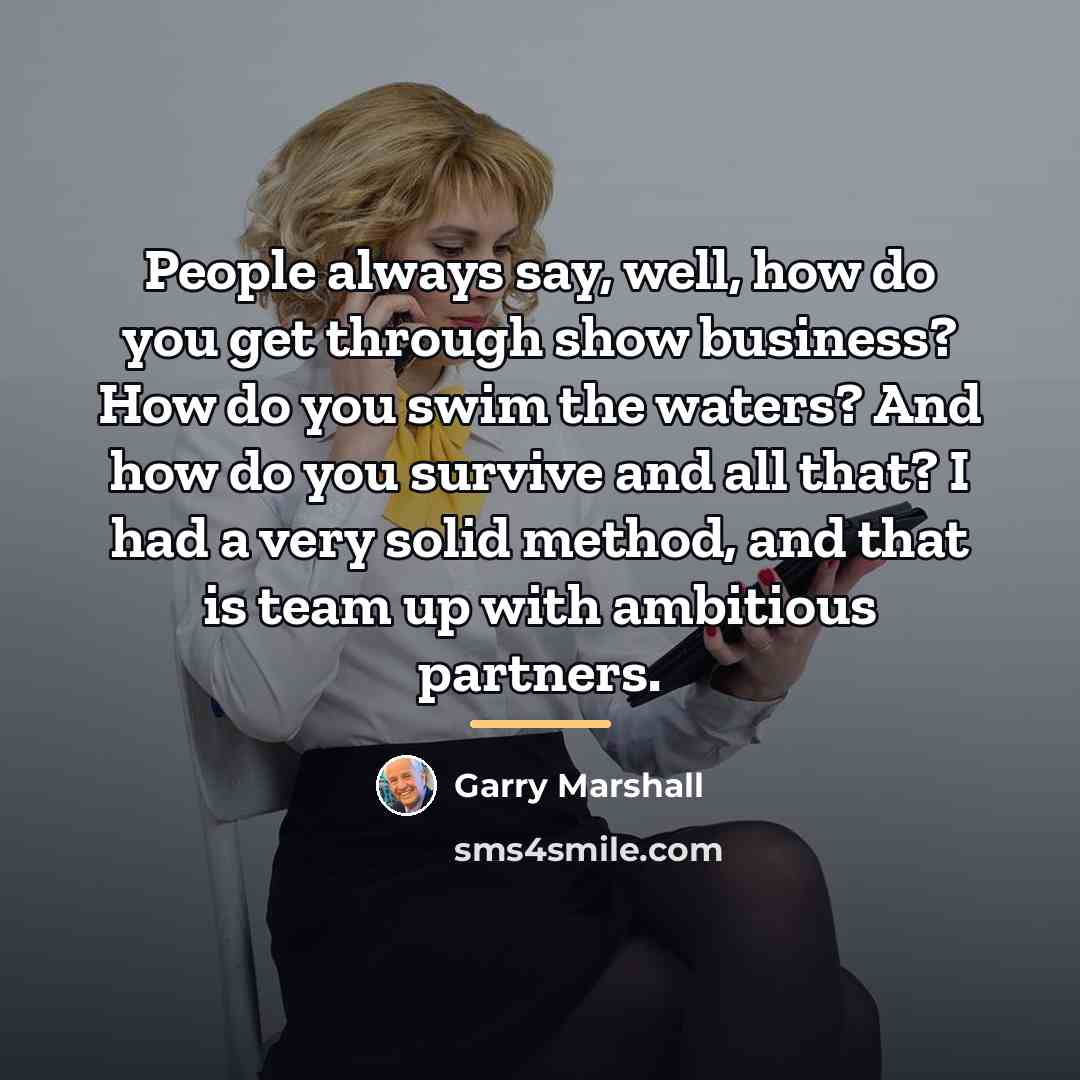 “People always say, well, how do you get through show…” quote by Garry Marshall