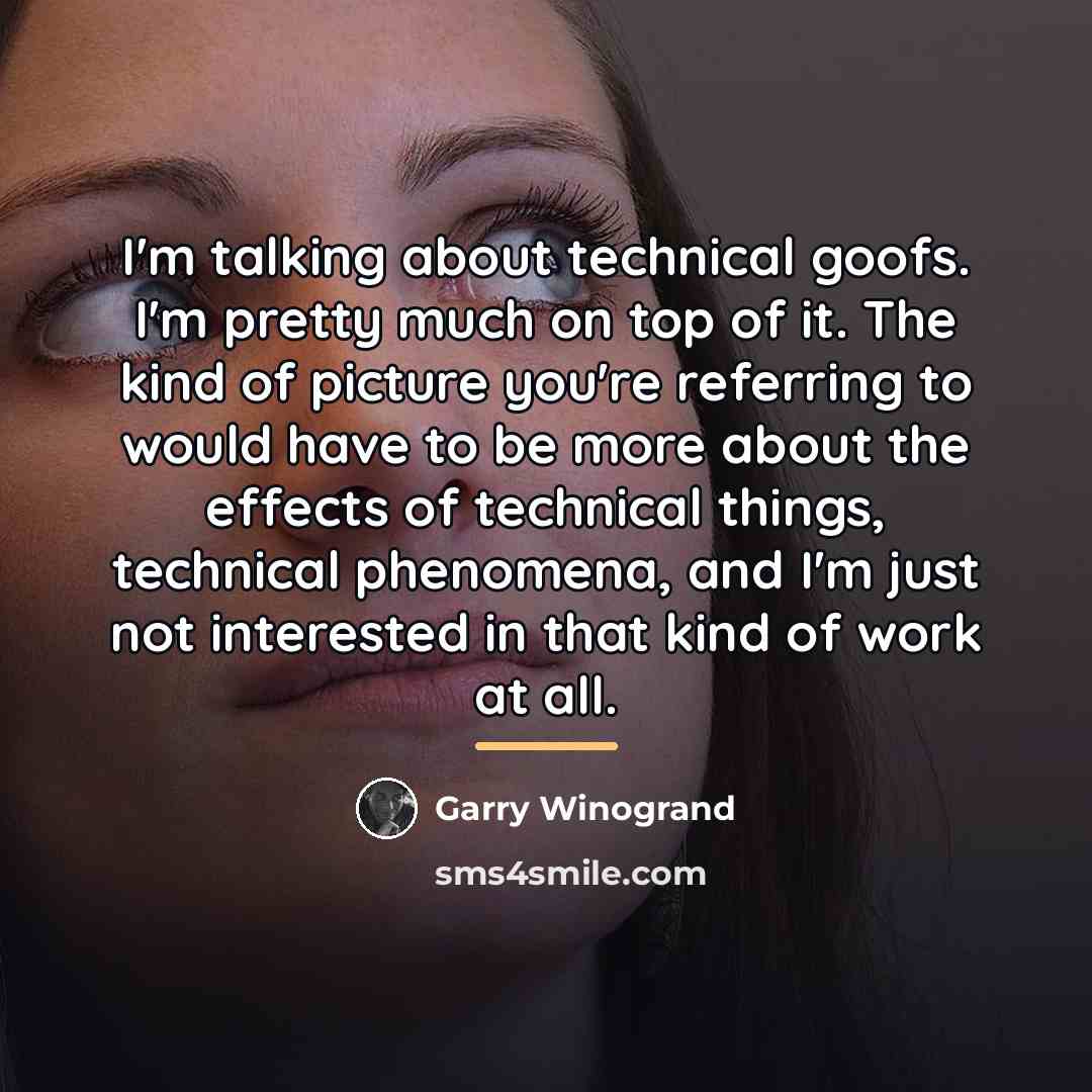 “I'm talking about technical goofs. I'm pretty much on top…” quote by Garry Winogrand